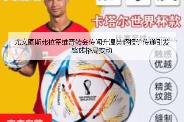 尤文图斯弗拉霍维奇转会传闻升温英超报价传递引发锋线格局变动