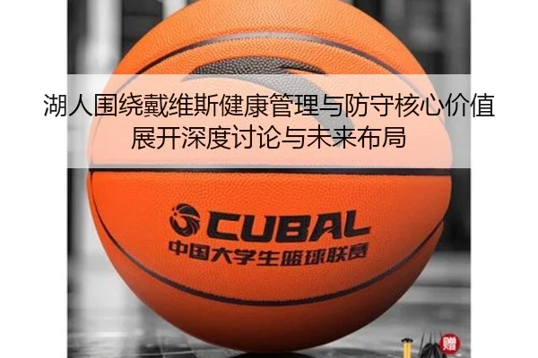 湖人围绕戴维斯健康管理与防守核心价值展开深度讨论与未来布局