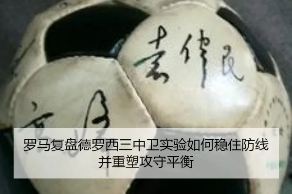 罗马复盘德罗西三中卫实验如何稳住防线并重塑攻守平衡