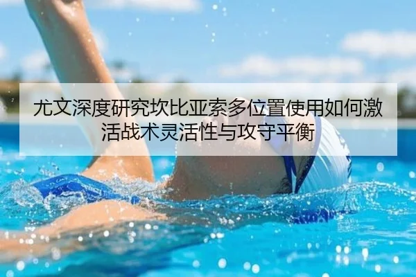 尤文深度研究坎比亚索多位置使用如何激活战术灵活性与攻守平衡