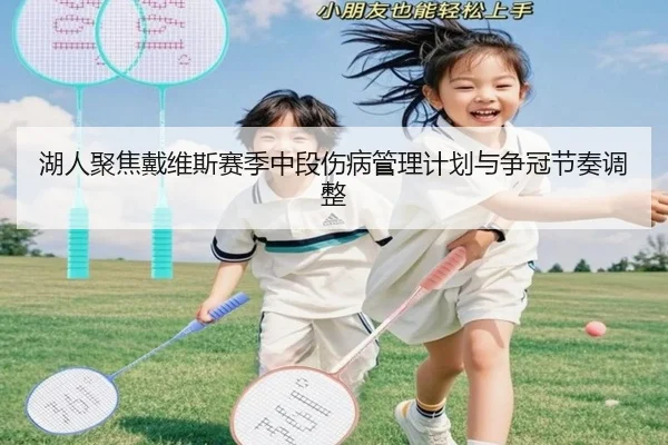 湖人聚焦戴维斯赛季中段伤病管理计划与争冠节奏调整
