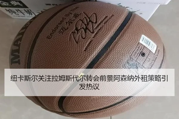 纽卡斯尔关注拉姆斯代尔转会前景阿森纳外租策略引发热议